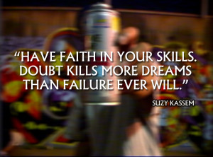 Have faith in your skills. Doubt kills more dreams than failure ever ...