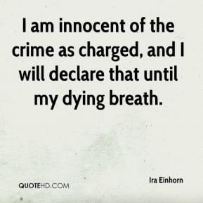 am innocent of the crime as charged, and I will declare that until ...