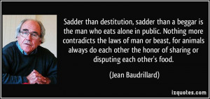 sadder than a beggar is the man who eats alone in public. Nothing more ...