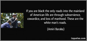 If you are black the only roads into the mainland of American life are ...