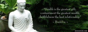 Health is the greatedst gift, contentment the greatest wealth ...