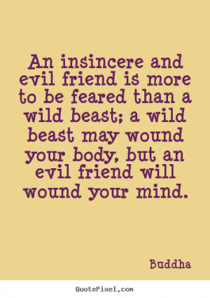 Quotes about friendship - An insincere and evil friend is more to be ...
