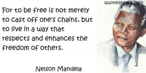 Nelson Mandela - For to be free is not merely to cast off one's chains ...