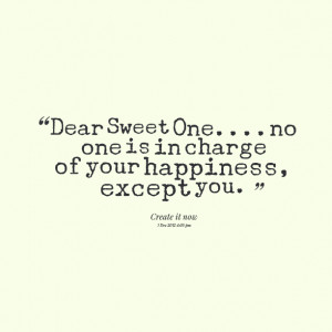 Quotes Picture: dear sweet oneno one is in charge of your happiness ...