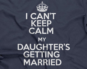Father Daughter Wedding Quotes I can't keep calm my daughter