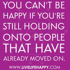 you can t be happy if you re still holding onto people that have ...
