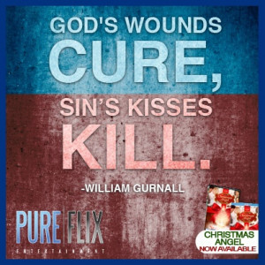 William Gurnall - God's wounds CURE, sin's kisses KILL.
