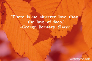 There is no sincerer love than the love of food.'