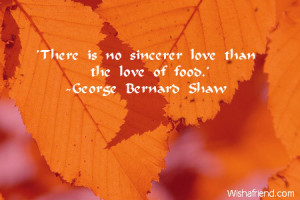 There is no sincerer love than the love of food.'