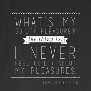 Tom Hiddleston ~ Guilty Pleasure