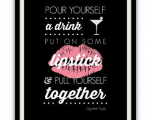 DIGITAL DOWNLOAD . . . Pour yourself a drink . Elizabeth Taylor Quote ...