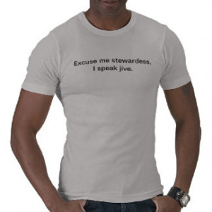 Excuse me stewardess, I speak jive. T Shirts