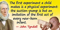 John Tyndall quote The First Experiment a Child Makes