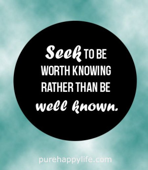 quotes more on purehappylife.com - Seek To Be worth knowing rather ...