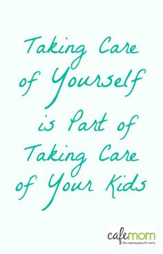 ... for Moms: Taking care of yourself IS part of taking care of your kids