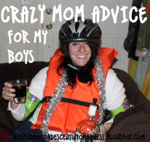 Crazy Mom Advice For My Boys: General Life Stuff Edition