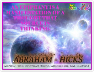 manifestation of a thought that Source is thinking. *Abraham-Hicks ...