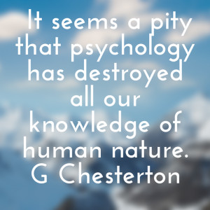 ... has destroyed all our knowledge of human nature.G Chesterton