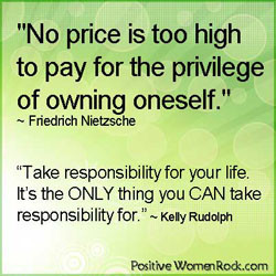 ... Women you get to own your life and take responsibility and THAT is the