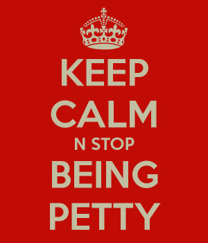Being Petty Quotes Keep calm n stop being petty