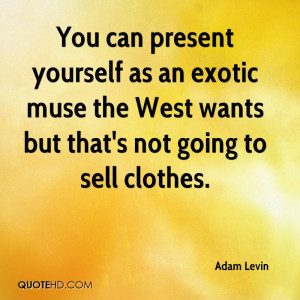 You can present yourself as an exotic muse the West wants but that's ...