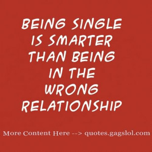 ... Is Smarter Than Being In The Wrong Relationship - Being Single Quotes
