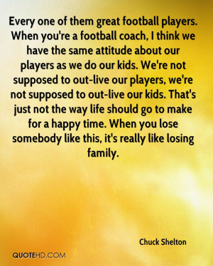 Every one of them great football players. When you're a football coach ...