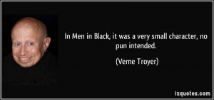 ... Black, it was a very small character, no pun intended. - Verne Troyer