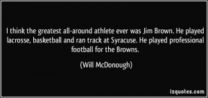 the greatest all-around athlete ever was Jim Brown. He played lacrosse ...