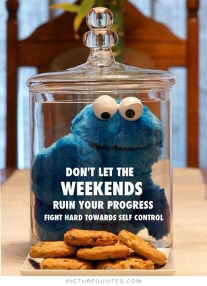 Don't let the weekends ruin your progress. Fight hard towards self ...