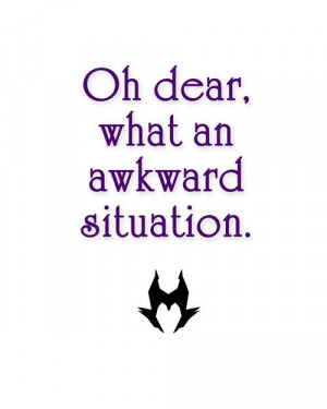 Oh dear, what an awkward situation - Maleficent Quote
