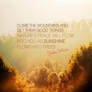 ... . Nature’s peace will flow into you as sunshine flows into trees