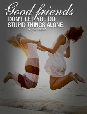 Friendship Quotes - Good friends don't let you do