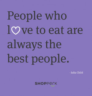 Food quote from Julia Child - she knows her stuff.