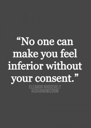 ... by ER ...eleanor roosevelt, quotes, sayings, inferior, your consent