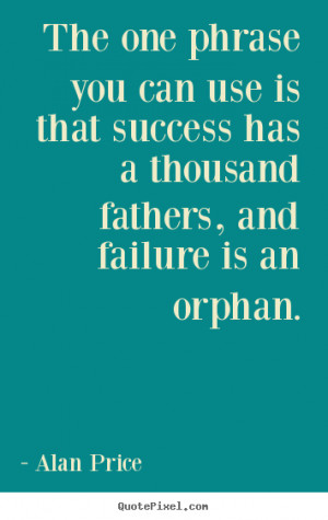 ... is that success has a thousand fathers, and failure is an orphan