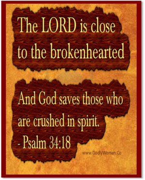 The Lord is close to the brokenhearted and God saves those who are ...