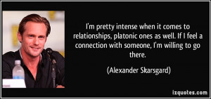 ... connection with someone, I'm willing to go there. - Alexander