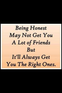 Honesty Some people can not handle it More