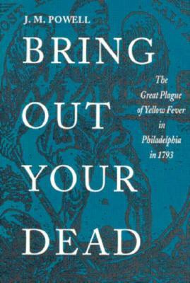 ... Your Dead: The Great Plague of Yellow Fever in Philadelphia in 1793