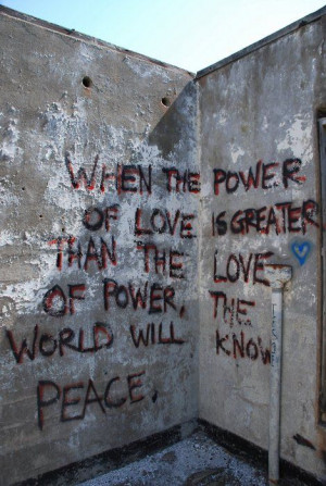When the power of love is greater than the love of power, the world ...