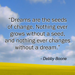 Dreams Are The Seeds Of Change – Debbie Boone – Famous Quotes ...