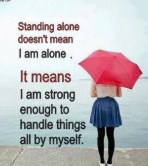 Standing Alone Doesn’t Mean I Am Alone It Means I Am Strong Enough ...