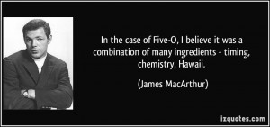 ... of many ingredients - timing, chemistry, Hawaii. - James MacArthur