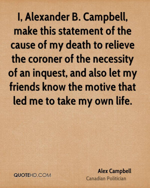 , make this statement of the cause of my death to relieve the coroner ...