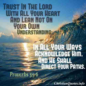 Proverbs 3:5 “Trust in the Lord with all your heart, and do not lean ...