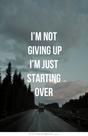 Not Giving Up, Just Starting Over Quote | Picture Quotes & Sayings