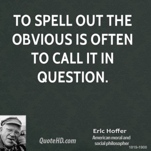 To spell out the obvious is often to call it in question.