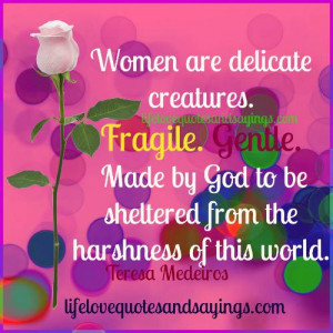 Women are delicate creatures. Fragile. Gentle. Made by God to be ...