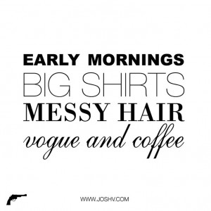 early mornings, big shirts, messy hair, vogue and coffee: Personalized ...